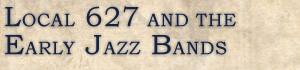 Heading: Local 627 and the Early Jazz Bands